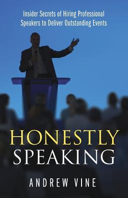 Full Download Honestly Speaking: Insider Secrets of Hiring Professional Speakers to Deliver Outstanding Events - Andrew Vine | PDF
