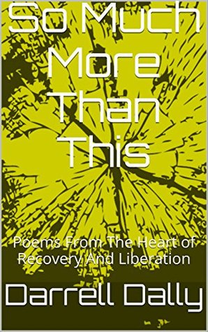 Full Download So Much More Than This: Poems From The Heart of Recovery And Liberation - Darrell Dally file in ePub