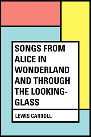 Read Online Songs From Alice in Wonderland and Through the Looking-Glass - Lewis Carroll file in PDF