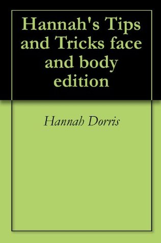 Full Download Hannah's Tips and Tricks face and body edition - Hannah Dorris | PDF