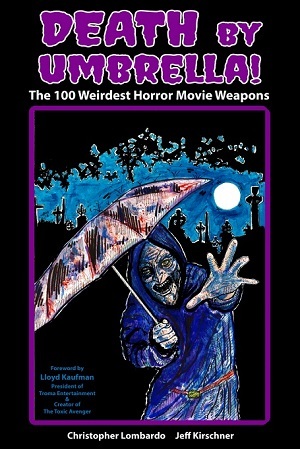 Read Online Death by Umbrella! The 100 Weirdest Horror Movie Weapons - Christopher Lombardo file in PDF