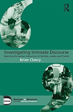 Full Download Investigating Intimate Discourse: Exploring the spoken interaction of families, couples and friends (Domains of Discourse) - Brian Clancy | ePub