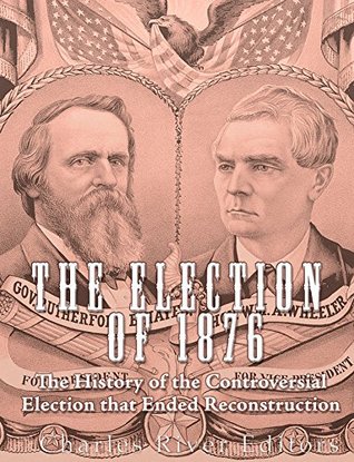 Download The Election of 1876: The History of the Controversial Election that Ended Reconstruction - Charles River Editors file in ePub