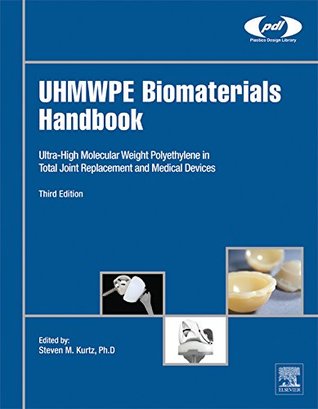 Download UHMWPE Biomaterials Handbook: Ultra High Molecular Weight Polyethylene in Total Joint Replacement and Medical Devices (Plastics Design Library) - Steven M. Kurtz file in PDF