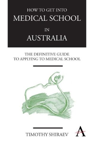 Read How to Get Into Medical School in Australia: The Definitive Guide to Applying to Medical School - Timothy Shiraev | PDF