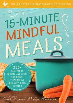 Read 15-Minute Mindful Meals: 250 Delicious, Homemade Meals Using Healthy Foods from Your Own Garden - Caleb Warnock file in PDF