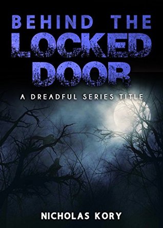 Full Download Behind the Locked Door: a DREADFUL series title (Dreadful Stories Book 1) - Nicholas Kory | ePub