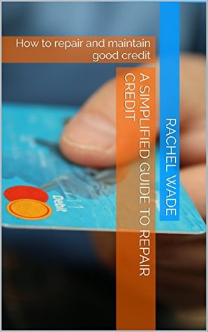 Download A Simplified Guide to Repair Credit: How to repair and maintain good credit - Rachel Wade file in ePub