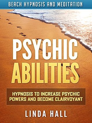 Full Download Psychic Abilities: Hypnosis to Increase Psychic Powers and Become Clairvoyant via Beach Hypnosis and Meditation - Linda Hall | PDF