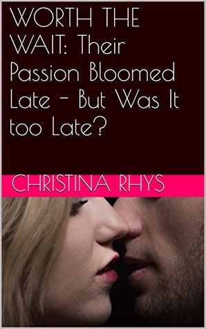 Read Online WORTH THE WAIT: Their Passion Bloomed Late - But Was It too Late? - Christina Rhys file in ePub