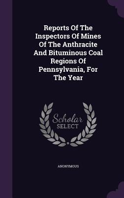 Full Download Reports of the Inspectors of Mines of the Anthracite and Bituminous Coal Regions of Pennsylvania, for the Year - Anonymous file in PDF