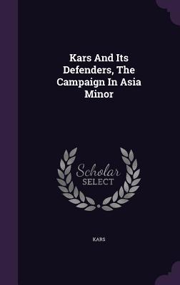 Read Online Kars and Its Defenders, the Campaign in Asia Minor - Kars file in ePub