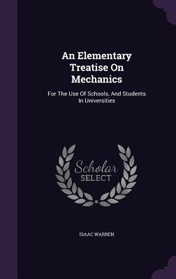 Read An Elementary Treatise on Mechanics: For the Use of Schools, and Students in Universities - Isaac Warren | ePub