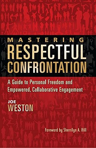 Full Download Mastering Respectful Confrontation: A Guide to Personal Freedom and Empowered, Collaborative Engagement - Joe Weston | PDF