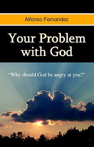 Read Online Your problem with God: Why should God be angry at you? - Alfonso Fernandez file in PDF