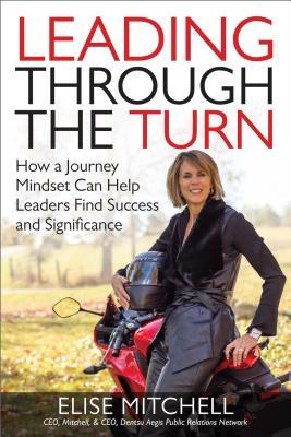 Read Online Leading Through the Turn: How a Journey Mindset Can Help Leaders Find Success and Significance - Elise Mitchell file in PDF