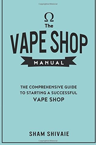 Download The Vape Shop Manual: The Comprehensive Guide To Starting A Successful Vape Shop - Sham Shivaie | ePub