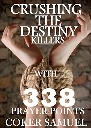 Full Download Crushing the Destiny Killers with 338 Prayer Points. - Coker Samuel file in PDF