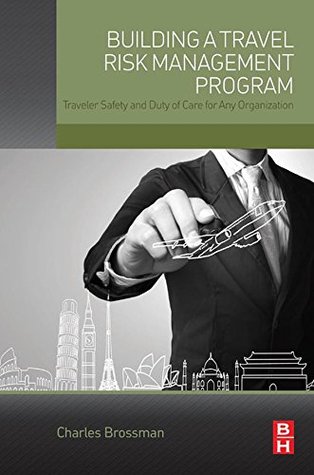 Read Building a Travel Risk Management Program: Traveler Safety and Duty of Care for Any Organization - Charles Brossman | ePub
