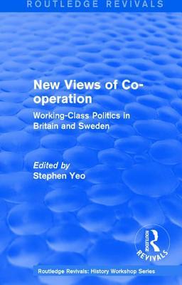 Download Routledge Revivals: New Views of Co-Operation (1988): Working-Class Politics in Britain and Sweden - Stephen Yeo file in ePub