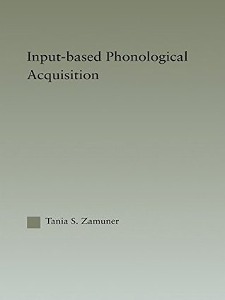 Full Download Input-based Phonological Acquisition (Outstanding Dissertations in Linguistics) - Tania Zamuner | ePub