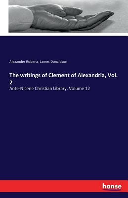 Read Online The Writings of Clement of Alexandria, Vol. 2 - Alexander Roberts file in PDF