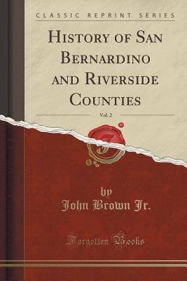 Read History of San Bernardino and Riverside Counties, Vol. 2 (Classic Reprint) - John Brown Jr. | PDF