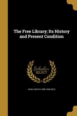 Read Online The Free Library; Its History and Present Condition - John Joseph Ogle | ePub