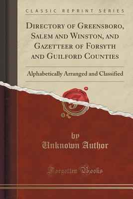 Read Online Directory of Greensboro, Salem and Winston, and Gazetteer of Forsyth and Guilford Counties: Alphabetically Arranged and Classified (Classic Reprint) - Unknown file in PDF