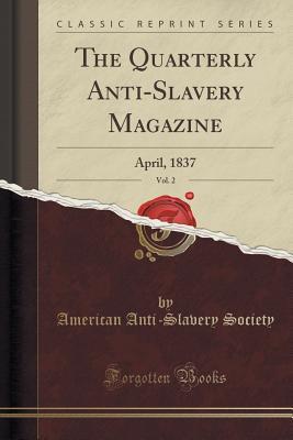 Full Download The Quarterly Anti-Slavery Magazine, Vol. 2: April, 1837 (Classic Reprint) - American Anti Society | PDF