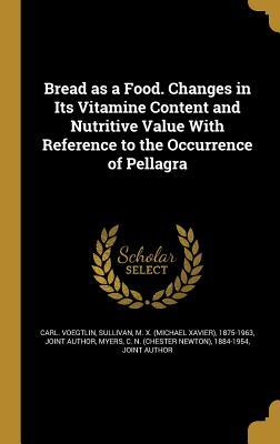 Read Bread as a Food. Changes in Its Vitamine Content and Nutritive Value with Reference to the Occurrence of Pellagra - Carl Voegtlin | PDF
