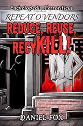 Read Online Reduce, Reuse, RecyKILL! (Encyclopedia Terrorificus #2) - Daniel Fox file in PDF