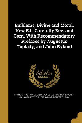 Full Download Emblems, Divine and Moral. New Ed., Carefully REV. and Corr., with Recommendatory Prefaces by Augustus Toplady, and John Ryland - Francis Quarles | PDF