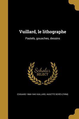 Download Vuillard, Le Lithographe: Pastels, Gouaches, Dessins - Edouard 1868-1940 Vuillard file in PDF