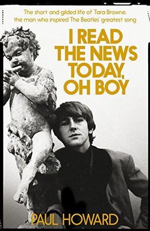 Download I Read the News Today, Oh Boy: The Short and Gilded Life of Tara Browne, the Man Who Inspired The Beatles' Greatest Song - Paul Howard | PDF