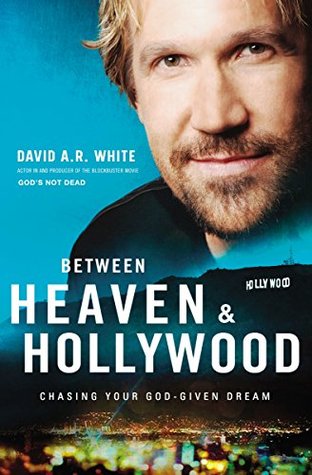 Full Download Between Heaven and Hollywood: Chasing Your God-Given Dream - David A.R. White file in ePub