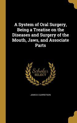 Read A System of Oral Surgery, Being a Treatise on the Diseases and Surgery of the Mouth, Jaws, and Associate Parts - James E. Garretson file in PDF