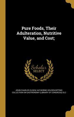 Full Download Pure Foods, Their Adulteration, Nutritive Value, and Cost; - John C. Olsen file in ePub