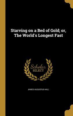 Full Download Starving on a Bed of Gold; Or, the World's Longest Fast - James Augustus Hall file in ePub