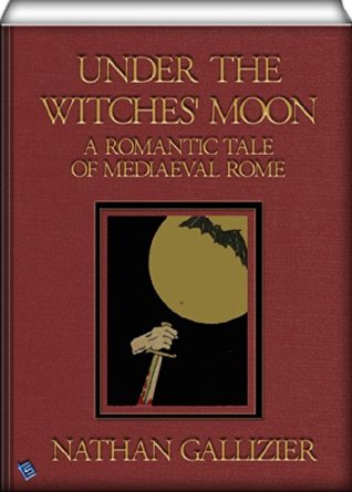 Full Download Under the Witches' Moon (illustrated): A Romantic Tale of Mediaeval Rome - Nathan Gallizier | PDF