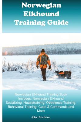 Download Norwegian Elkhound Training Guide Norwegian Elkhound Training Book Includes: Norwegian Elkhound Socializing, Housetraining, Obedience Training, Behavioral Training, Cues & Commands and More - Jillian Southern file in ePub
