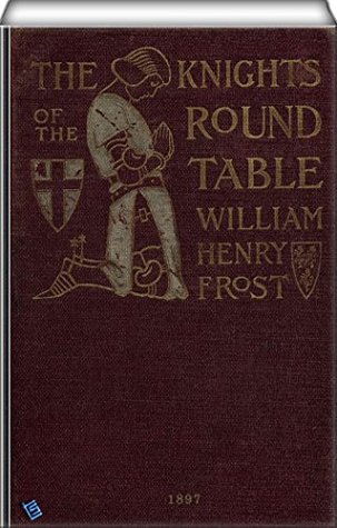 Full Download The Knights of the Round Table (illustrated): Stories of King Arthur and the Holy Grail - William Henry Frost file in ePub
