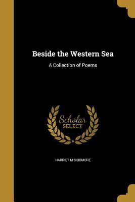 Read Online Beside the Western Sea: A Collection of Poems - Harriet M. Skidmore | ePub