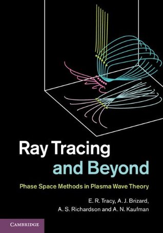 Read Online Ray Tracing and Beyond: Phase Space Methods in Plasma Wave Theory - Eugene R. Tracy file in ePub