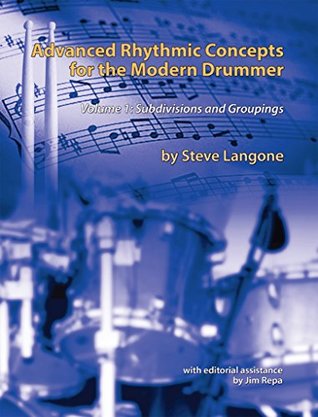 Read Advanced Rhythmic Concepts for the Modern Drummer: Volume 1. Subdivisions and Groupings - Mr. Steve Langone file in PDF