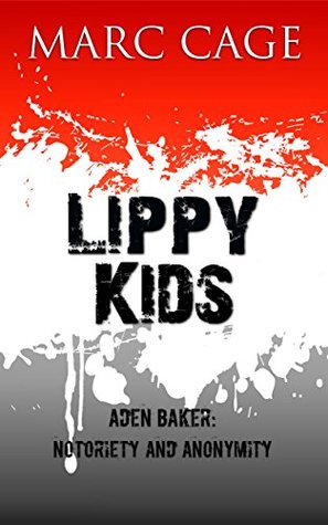 Read Online Lippy Kids Volume 1. Aden Baker: Notoriety and Anonymity - Marc Cage file in PDF