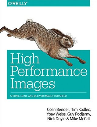 Read High Performance Images: Shrink, Load, and Deliver Images for Speed - Colin Bendell file in ePub