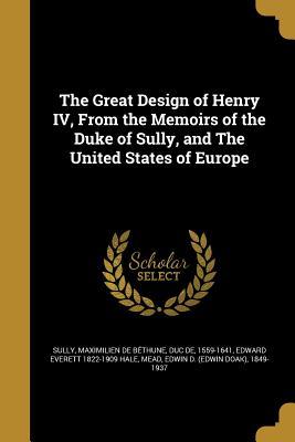 Download The Great Design of Henry IV, from the Memoirs of the Duke of Sully, and the United States of Europe - Edward Everett Hale file in PDF