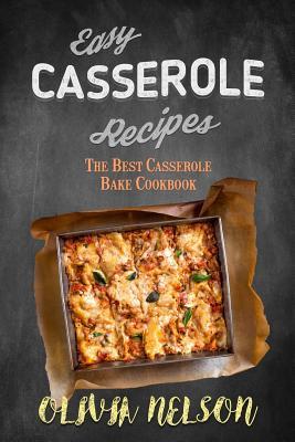 Full Download Easy Casserole Recipes: The Best Casserole Bake Cookbook - Olivia Nelson | ePub