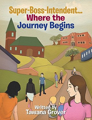 Read Super-Boss-Intendent . . . Where the Journey Begins - Tawana Grover file in PDF